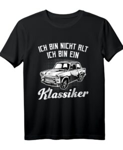 Ich bin nicht alt ich bin ein Klassiker - Trabant 601 Trabi T-Shirt für Kultauto Fans und Oldtimer Liebhaber