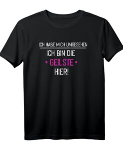 Ich Hab Mich Umgesehen Ich Bin Die Geilste Hier - Lustiges Frauen Party T-Shirt für Junggesellinnenabschied, Mädels Tour & Partyurlaub