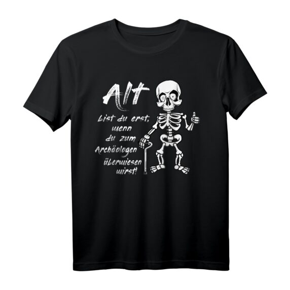 Lustiges Geburtstags T-Shirt für Erwachsene  Alt bist Du erst wenn Du zum Archäologen überwiesen wirst mit Skelett Motiv für Junggebliebene