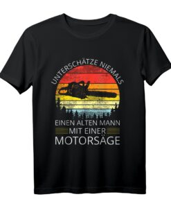 Unterschätze niemals einen alten Mann mit einer Motorsäge T-Shirt - Lustiges Holzfäller Geschenk für Waldarbeiter, Förster & Männer, die gern in den Wald gehen