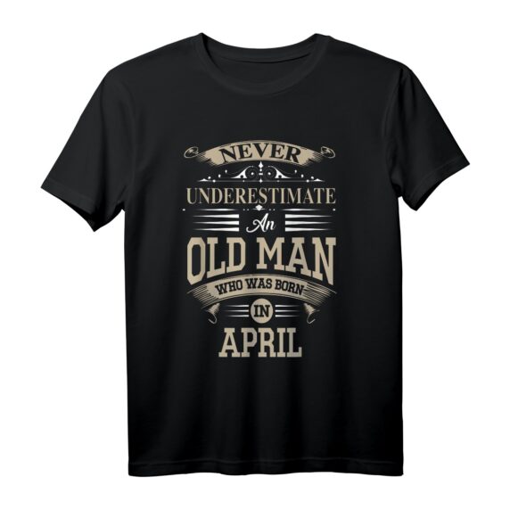 Unterschätzen Sie niemals einen alten Mann, der im April geboren wurde. Lustiges Geburtstags T-Shirt für Männer